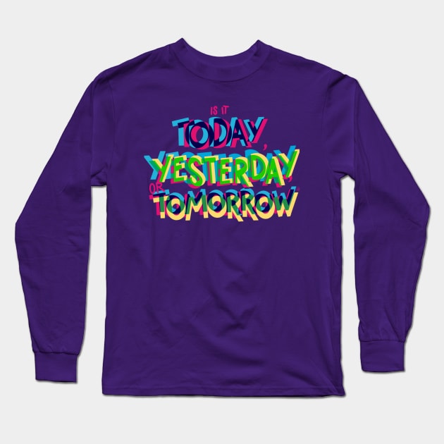 Is it today, yesterday, or tomorrow Long Sleeve T-Shirt by Peace and Love